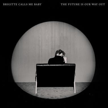 Brigitte Calls Me Baby -  The Future Is Our Way Out